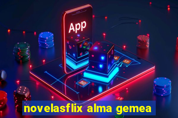 novelasflix alma gemea